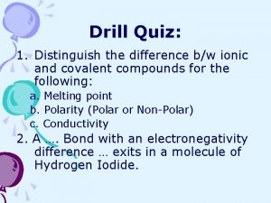 Drill Quiz 1 Distinguish the difference bw ionic