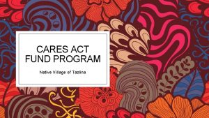 CARES ACT FUND PROGRAM Native Village of Tazlina