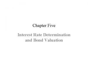 Chapter Five Interest Rate Determination and Bond Valuation