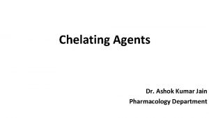 Chelating Agents Dr Ashok Kumar Jain Pharmacology Department