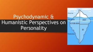 Psychodynamic Humanistic Perspectives on Personality Do Now Do