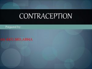 CONTRACEPTION Prepared by ekh KKU MD ABHA Introduction