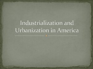 Industrialization and Urbanization in America Objectives USH 2