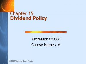 Chapter 15 Dividend Policy Professor XXXXX Course Name