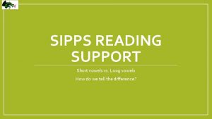 SIPPS READING SUPPORT Short vowels vs Long vowels