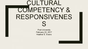 CULTURAL COMPETENCY RESPONSIVENES S Post University February 22