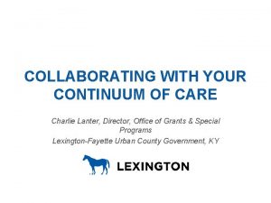 COLLABORATING WITH YOUR CONTINUUM OF CARE Charlie Lanter