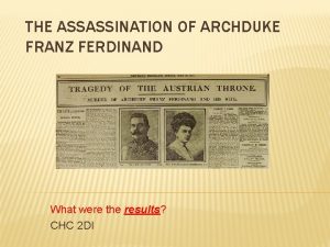 THE ASSASSINATION OF ARCHDUKE FRANZ FERDINAND What were