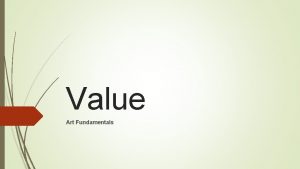 Value Art Fundamentals Value Element of Art The