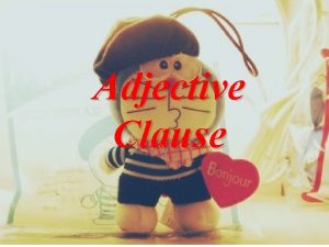 Adjective Clause An adjective clause is a dependent