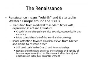 The Renaissance Renaissance means rebirth and it started
