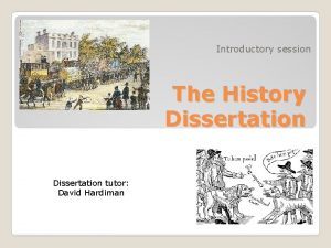 Introductory session The History Dissertation tutor David Hardiman