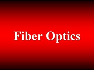 Fiber Optics Introduction Optical fiber is a long