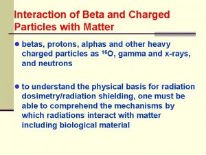 Interaction of Beta and Charged Particles with Matter