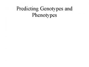 Predicting Genotypes and Phenotypes Punnett Squares used to