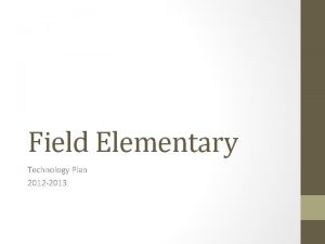 Field Elementary Technology Plan 2012 2013 Field Elementary