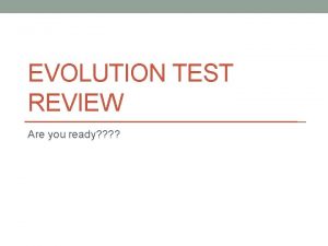 EVOLUTION TEST REVIEW Are you ready 1 Evolution