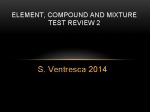 ELEMENT COMPOUND AND MIXTURE TEST REVIEW 2 S