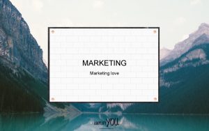 MARKETING Marketing love MARKETING What does it really