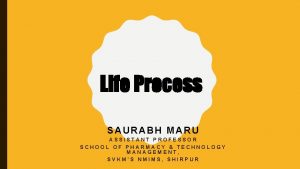 Life Process SAURABH MARU ASSISTANT PROFESSOR SCHOOL OF