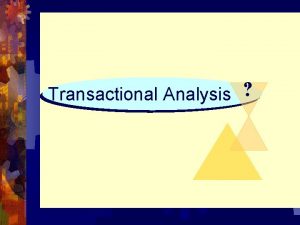 Transactional Analysis What is Transactional Analysis A theory