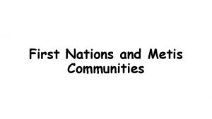 First Nations and Metis Communities We will begin