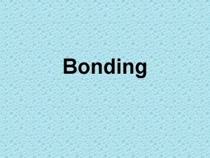 Bonding Unit Overview Types of bonds Whyhow bonds