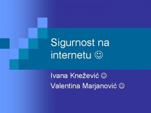 Sigurnost na internetu Ivana Kneevi Valentina Marjanovi Negativne