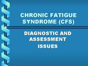 CHRONIC FATIGUE SYNDROME CFS DIAGNOSTIC AND ASSESSMENT ISSUES