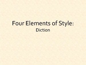 Four Elements of Style Diction Diction Word Choice