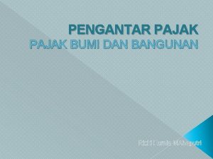 PENGANTAR PAJAK BUMI DAN BANGUNAN Rizki Kurnia MAhaputri