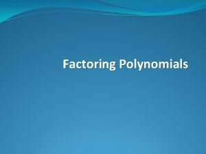 Factoring Polynomials Factoring means to express it as