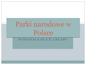 Parki narodowe w Polsce WYKONAA OLA Z 4