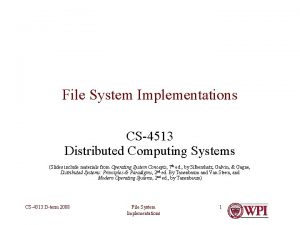 File System Implementations CS4513 Distributed Computing Systems Slides