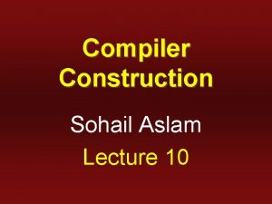 Compiler Construction Sohail Aslam Lecture 10 Using Generated