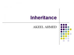 Inheritance AKEEL AHMED Overview l l l Inheritance
