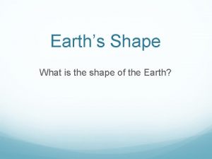 Earths Shape What is the shape of the