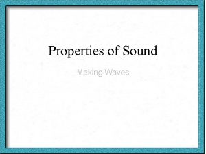 Properties of Sound Making Waves Sound Waves Sound