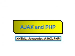 AJAX and PHP XHTML Javascript AJAX PHP What