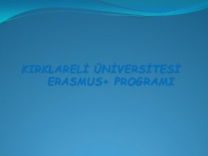 KIRKLAREL NVERSTES ERASMUS PROGRAMI ERASMUS NEDR Erasmus Kimdir