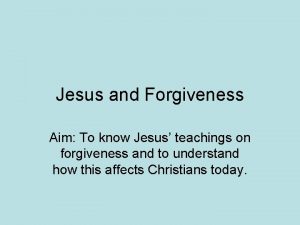 Jesus and Forgiveness Aim To know Jesus teachings