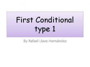 First Conditional type 1 By Rafael LlaveHernndez First