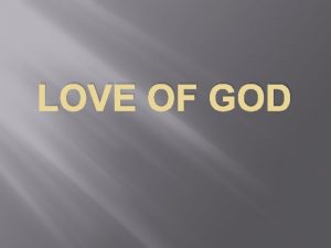 LOVE OF GOD Loving God is rooted on