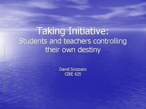 Taking Initiative Students and teachers controlling their own