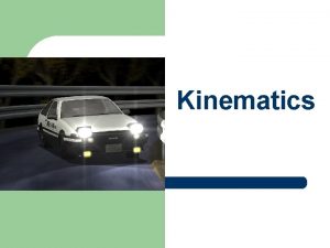 Kinematics Lesson Objectives At the end of lesson