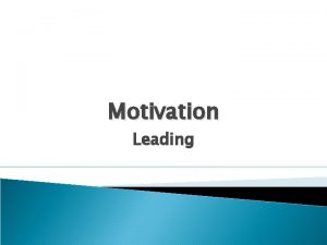 Motivation Leading What is Motivation The factors that