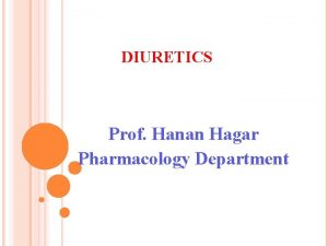 DIURETICS Prof Hanan Hagar Pharmacology Department CLASSIFICATION OF