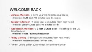 WELCOME BACK Monday Afternoon Bring your IELTS Speaking