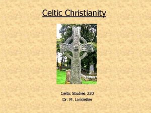 Celtic Christianity Celtic Studies 230 Dr M Linkletter