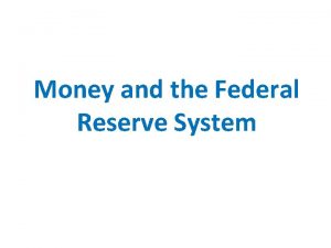 Money and the Federal Reserve System Money and